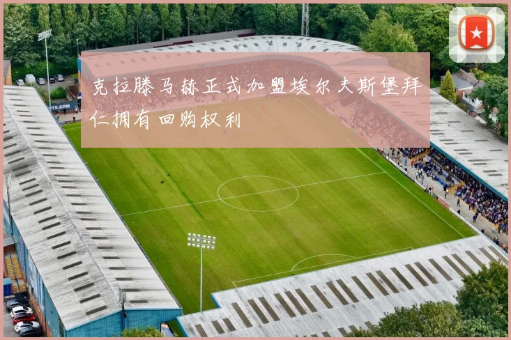 克拉滕马赫正式加盟埃尔夫斯堡拜仁拥有回购权利